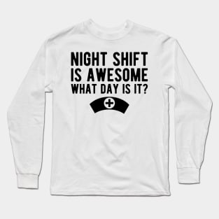 Nurse - Night shift is awesome what day is it? Long Sleeve T-Shirt